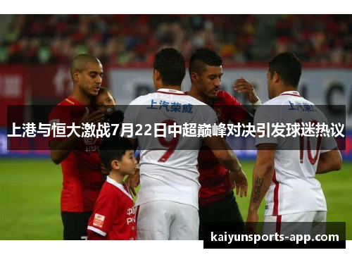 上港与恒大激战7月22日中超巅峰对决引发球迷热议